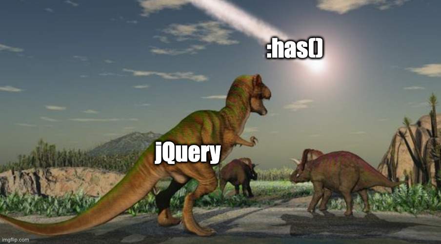 :has() в виде астероида несет угрозу jQuery в виде динозавров